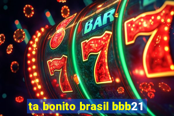 ta bonito brasil bbb21